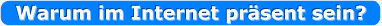 Warum Im Internet pr�sent sein ?